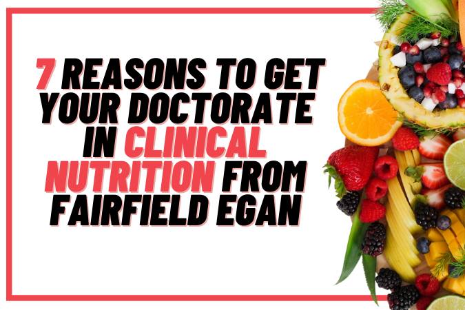 Read Seven Reasons to Get Your Doctorate in Clinical Nutrition From Fairfield Egan Article